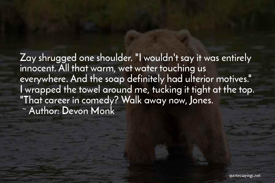 Devon Monk Quotes: Zay Shrugged One Shoulder. I Wouldn't Say It Was Entirely Innocent. All That Warm, Wet Water Touching Us Everywhere. And