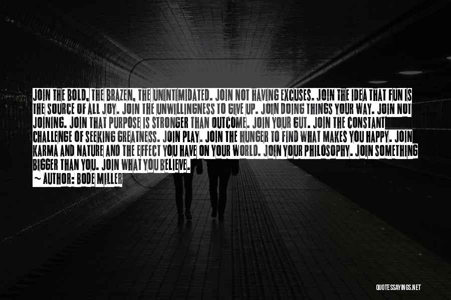 Bode Miller Quotes: Join The Bold, The Brazen, The Unintimidated. Join Not Having Excuses. Join The Idea That Fun Is The Source Of
