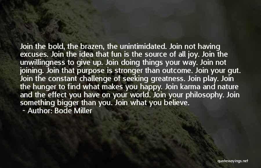 Bode Miller Quotes: Join The Bold, The Brazen, The Unintimidated. Join Not Having Excuses. Join The Idea That Fun Is The Source Of