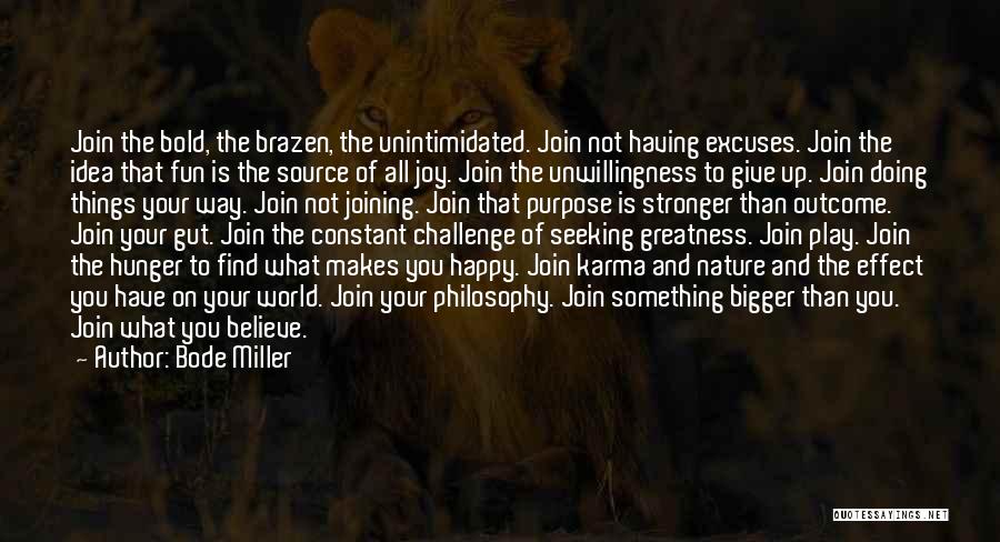 Bode Miller Quotes: Join The Bold, The Brazen, The Unintimidated. Join Not Having Excuses. Join The Idea That Fun Is The Source Of