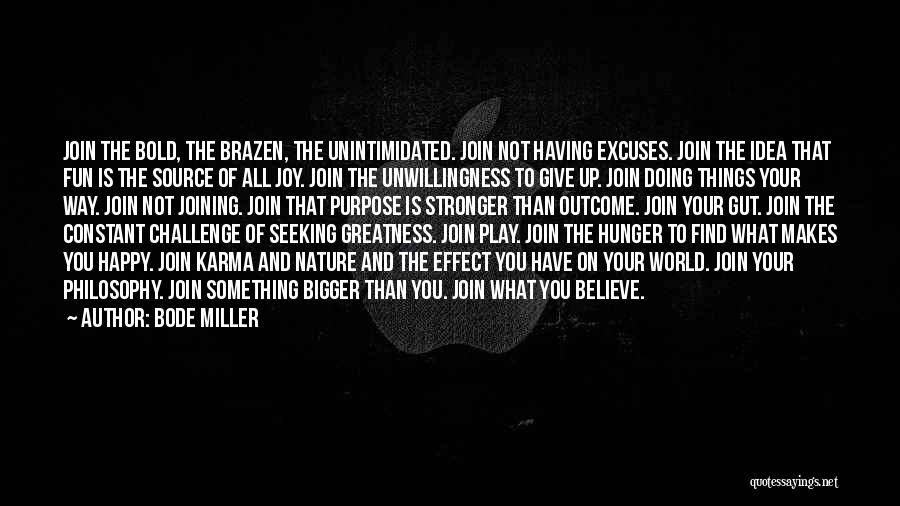 Bode Miller Quotes: Join The Bold, The Brazen, The Unintimidated. Join Not Having Excuses. Join The Idea That Fun Is The Source Of