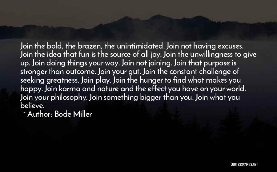 Bode Miller Quotes: Join The Bold, The Brazen, The Unintimidated. Join Not Having Excuses. Join The Idea That Fun Is The Source Of