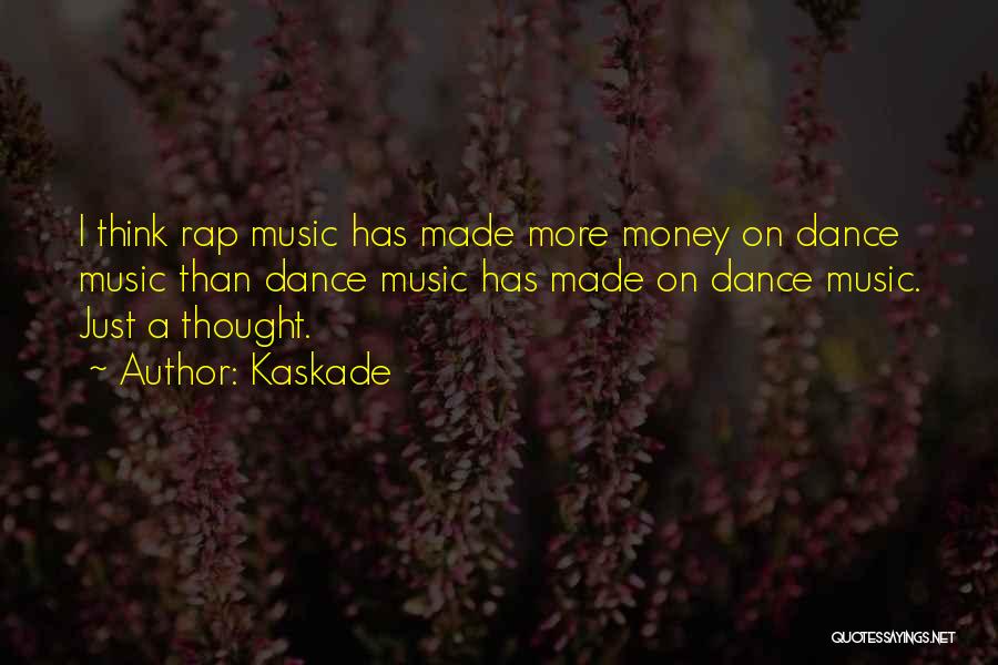 Kaskade Quotes: I Think Rap Music Has Made More Money On Dance Music Than Dance Music Has Made On Dance Music. Just