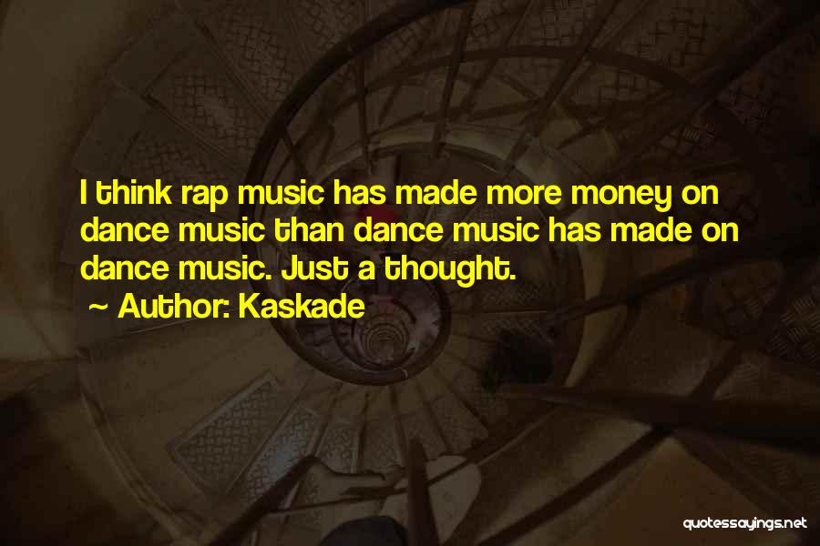 Kaskade Quotes: I Think Rap Music Has Made More Money On Dance Music Than Dance Music Has Made On Dance Music. Just