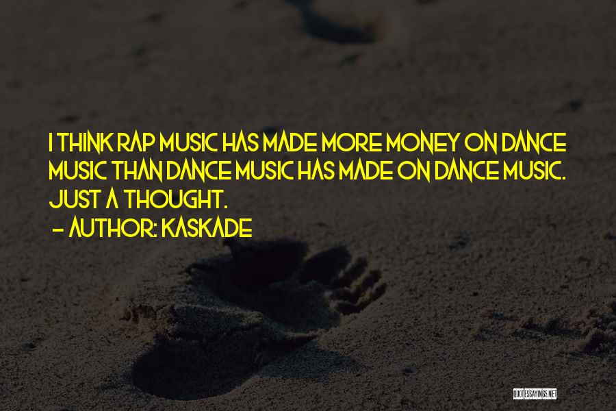 Kaskade Quotes: I Think Rap Music Has Made More Money On Dance Music Than Dance Music Has Made On Dance Music. Just