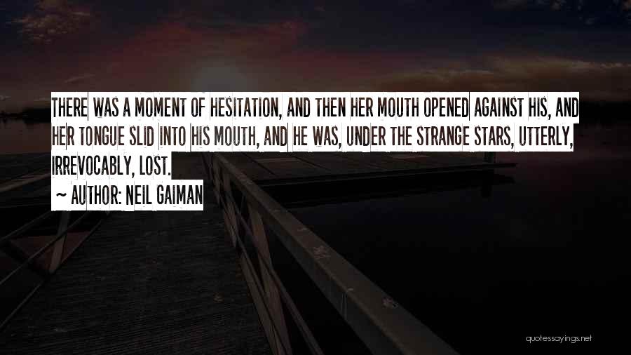Neil Gaiman Quotes: There Was A Moment Of Hesitation, And Then Her Mouth Opened Against His, And Her Tongue Slid Into His Mouth,