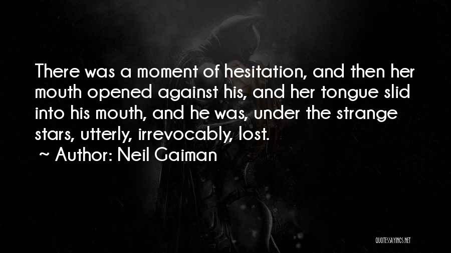Neil Gaiman Quotes: There Was A Moment Of Hesitation, And Then Her Mouth Opened Against His, And Her Tongue Slid Into His Mouth,