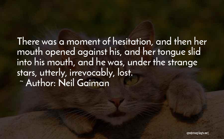 Neil Gaiman Quotes: There Was A Moment Of Hesitation, And Then Her Mouth Opened Against His, And Her Tongue Slid Into His Mouth,