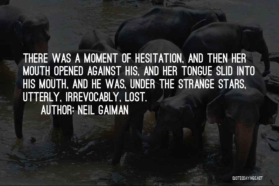Neil Gaiman Quotes: There Was A Moment Of Hesitation, And Then Her Mouth Opened Against His, And Her Tongue Slid Into His Mouth,