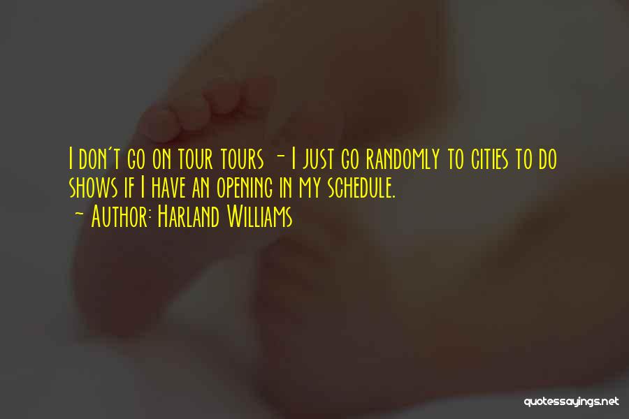 Harland Williams Quotes: I Don't Go On Tour Tours - I Just Go Randomly To Cities To Do Shows If I Have An