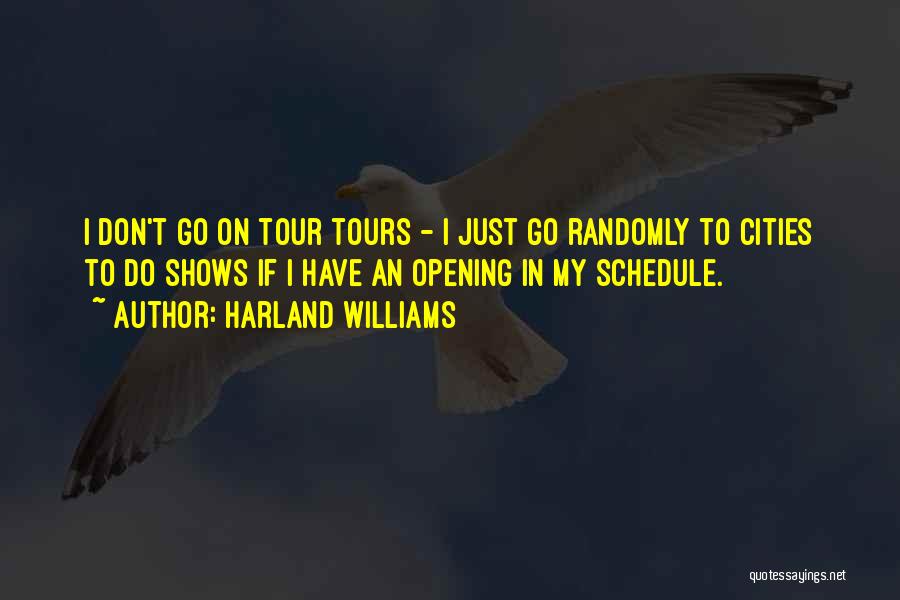 Harland Williams Quotes: I Don't Go On Tour Tours - I Just Go Randomly To Cities To Do Shows If I Have An