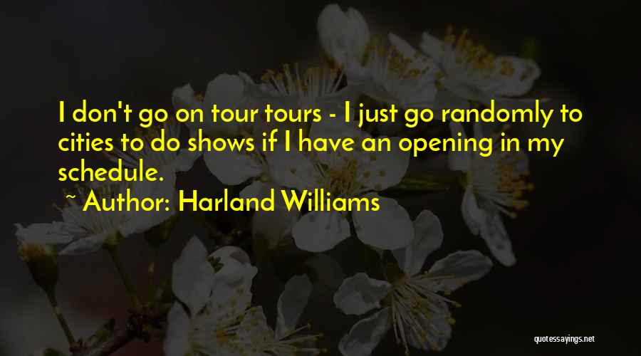 Harland Williams Quotes: I Don't Go On Tour Tours - I Just Go Randomly To Cities To Do Shows If I Have An