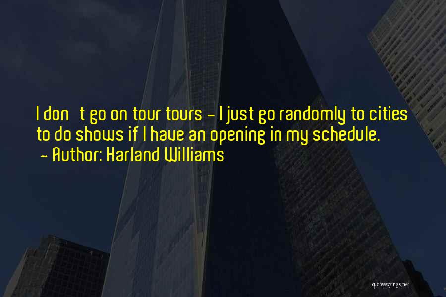 Harland Williams Quotes: I Don't Go On Tour Tours - I Just Go Randomly To Cities To Do Shows If I Have An