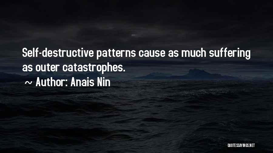 Anais Nin Quotes: Self-destructive Patterns Cause As Much Suffering As Outer Catastrophes.