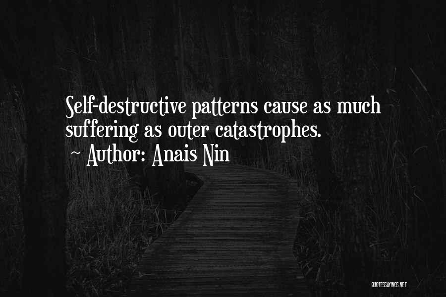 Anais Nin Quotes: Self-destructive Patterns Cause As Much Suffering As Outer Catastrophes.