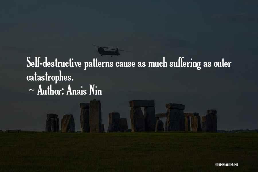 Anais Nin Quotes: Self-destructive Patterns Cause As Much Suffering As Outer Catastrophes.