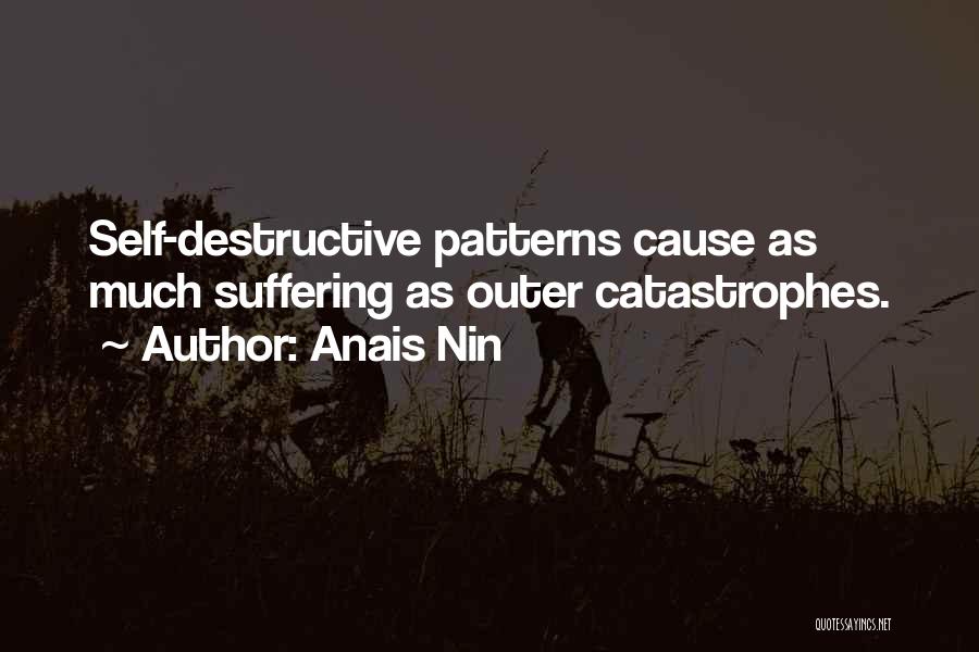 Anais Nin Quotes: Self-destructive Patterns Cause As Much Suffering As Outer Catastrophes.