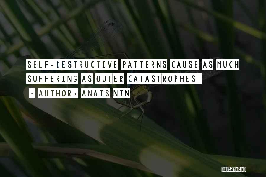 Anais Nin Quotes: Self-destructive Patterns Cause As Much Suffering As Outer Catastrophes.