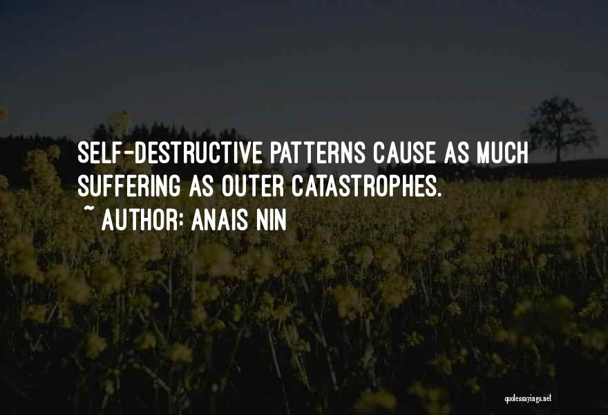 Anais Nin Quotes: Self-destructive Patterns Cause As Much Suffering As Outer Catastrophes.