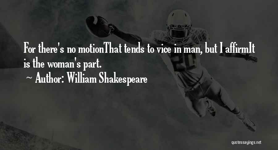 William Shakespeare Quotes: For There's No Motionthat Tends To Vice In Man, But I Affirmit Is The Woman's Part.