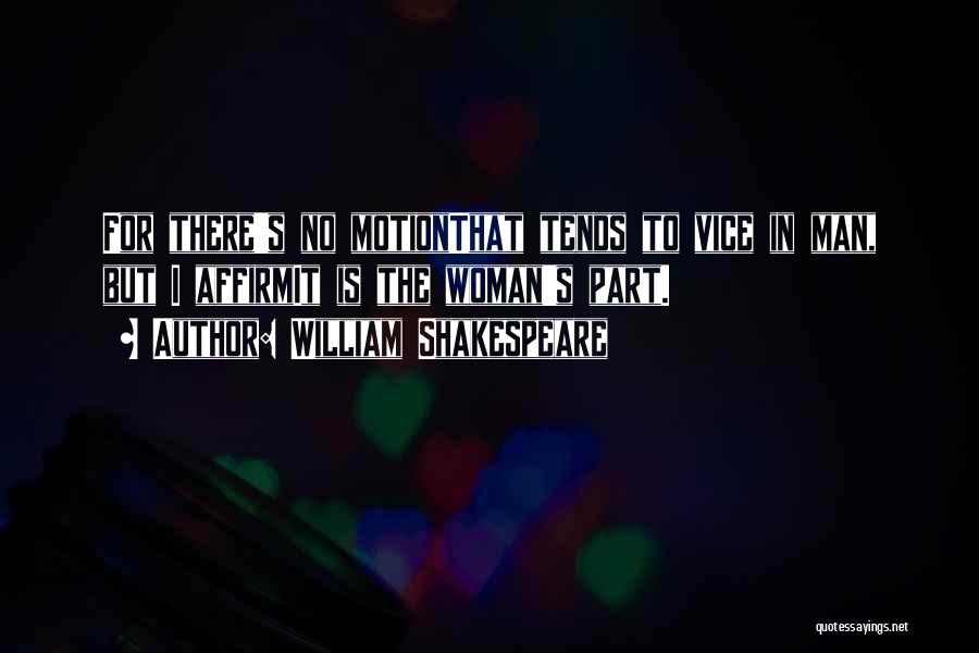 William Shakespeare Quotes: For There's No Motionthat Tends To Vice In Man, But I Affirmit Is The Woman's Part.