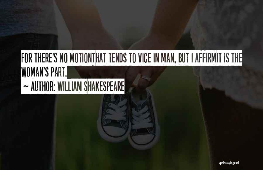 William Shakespeare Quotes: For There's No Motionthat Tends To Vice In Man, But I Affirmit Is The Woman's Part.