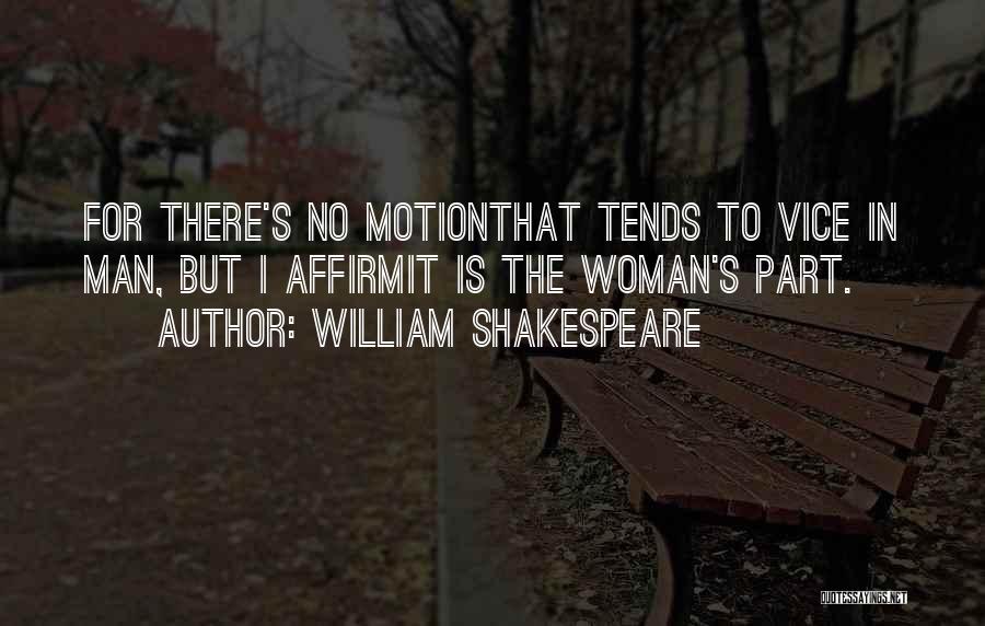 William Shakespeare Quotes: For There's No Motionthat Tends To Vice In Man, But I Affirmit Is The Woman's Part.