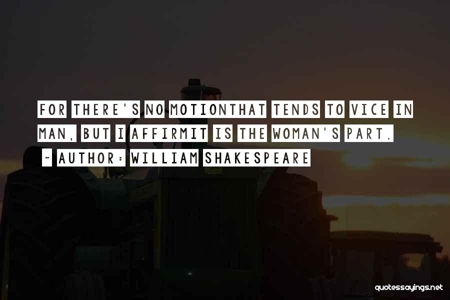 William Shakespeare Quotes: For There's No Motionthat Tends To Vice In Man, But I Affirmit Is The Woman's Part.