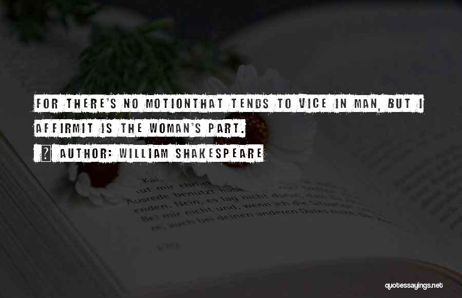 William Shakespeare Quotes: For There's No Motionthat Tends To Vice In Man, But I Affirmit Is The Woman's Part.