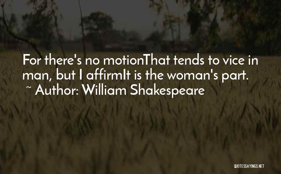 William Shakespeare Quotes: For There's No Motionthat Tends To Vice In Man, But I Affirmit Is The Woman's Part.