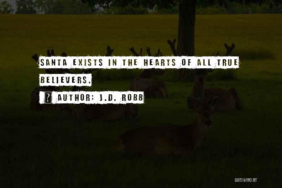 J.D. Robb Quotes: Santa Exists In The Hearts Of All True Believers.