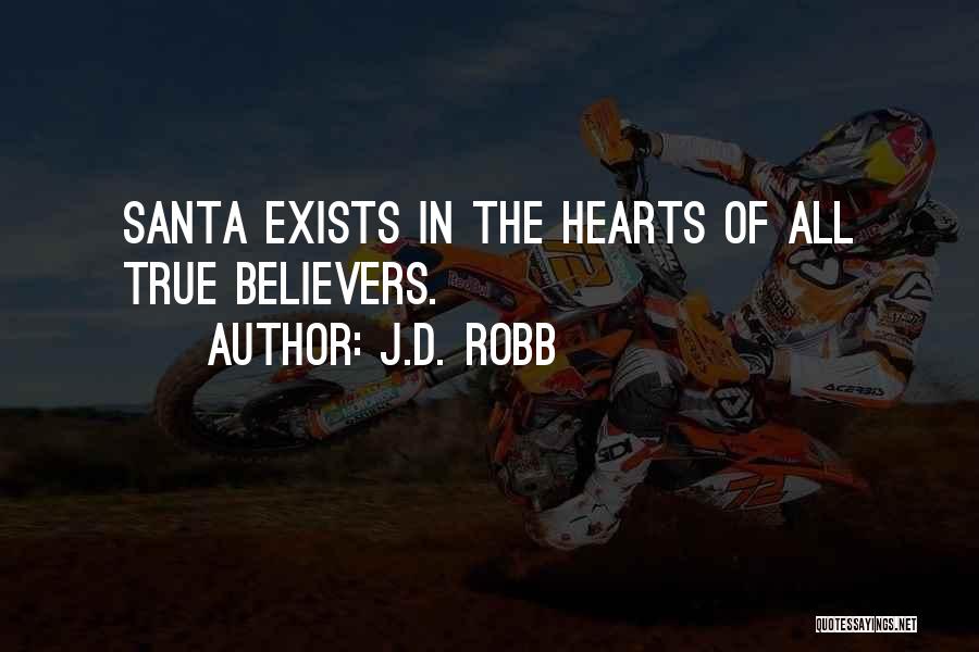 J.D. Robb Quotes: Santa Exists In The Hearts Of All True Believers.