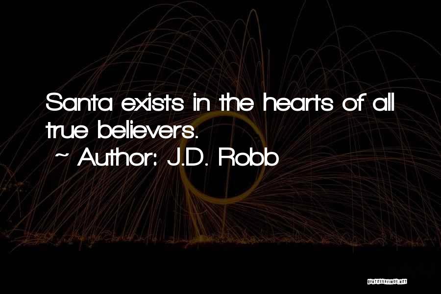 J.D. Robb Quotes: Santa Exists In The Hearts Of All True Believers.