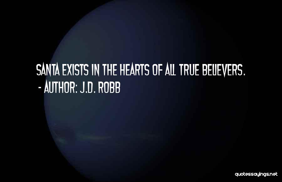 J.D. Robb Quotes: Santa Exists In The Hearts Of All True Believers.