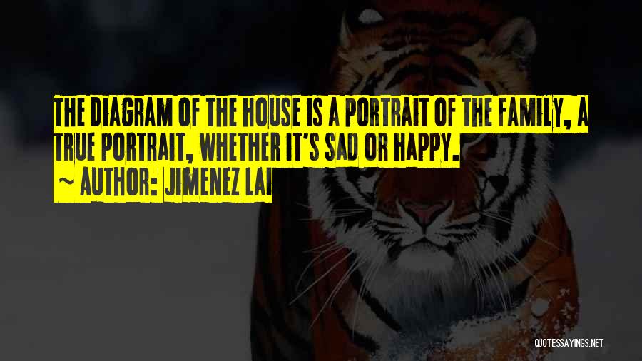 Jimenez Lai Quotes: The Diagram Of The House Is A Portrait Of The Family, A True Portrait, Whether It's Sad Or Happy.