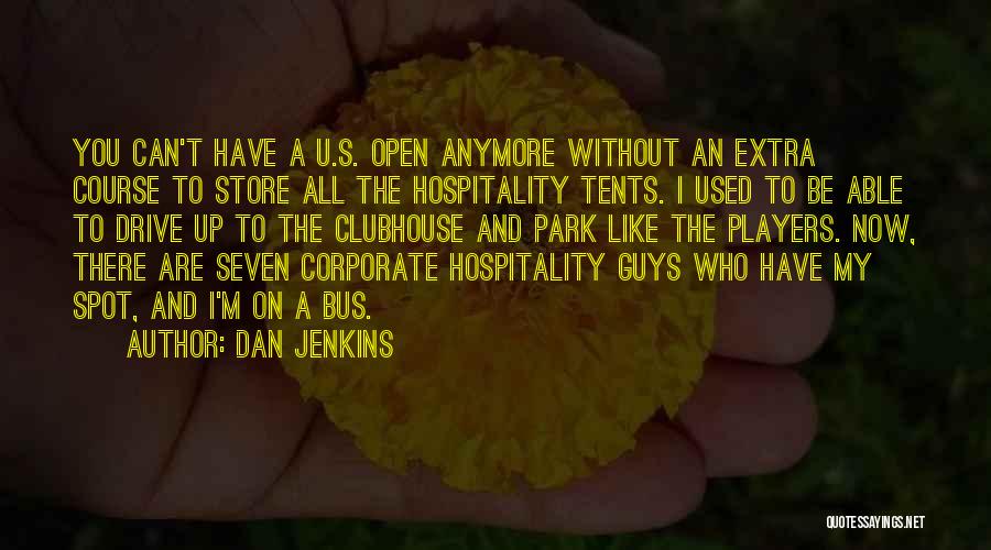 Dan Jenkins Quotes: You Can't Have A U.s. Open Anymore Without An Extra Course To Store All The Hospitality Tents. I Used To