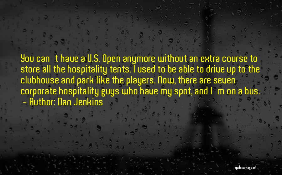 Dan Jenkins Quotes: You Can't Have A U.s. Open Anymore Without An Extra Course To Store All The Hospitality Tents. I Used To