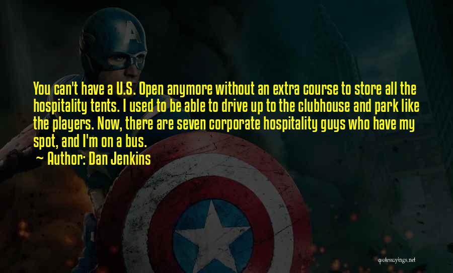Dan Jenkins Quotes: You Can't Have A U.s. Open Anymore Without An Extra Course To Store All The Hospitality Tents. I Used To