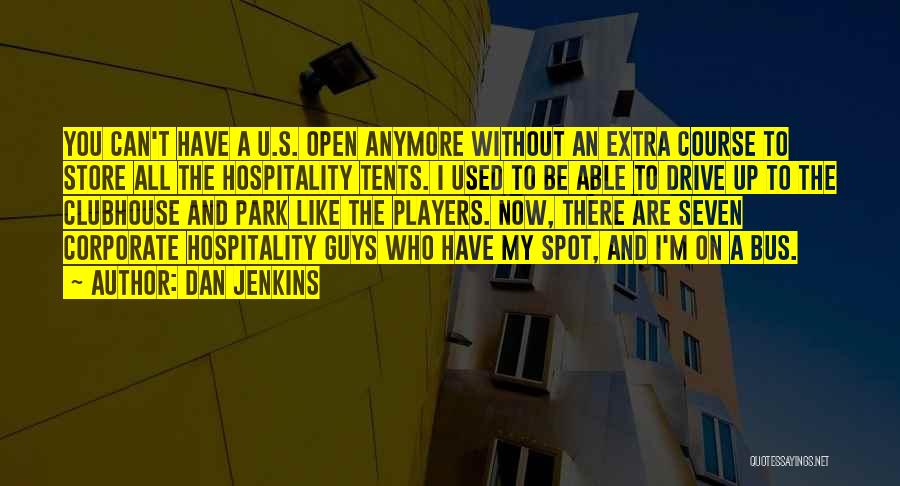 Dan Jenkins Quotes: You Can't Have A U.s. Open Anymore Without An Extra Course To Store All The Hospitality Tents. I Used To