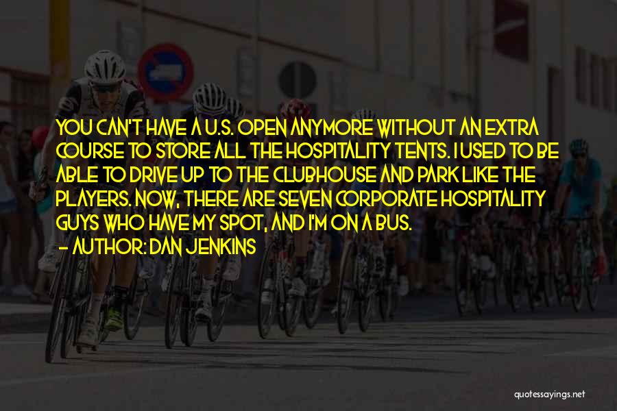 Dan Jenkins Quotes: You Can't Have A U.s. Open Anymore Without An Extra Course To Store All The Hospitality Tents. I Used To