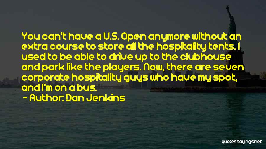 Dan Jenkins Quotes: You Can't Have A U.s. Open Anymore Without An Extra Course To Store All The Hospitality Tents. I Used To