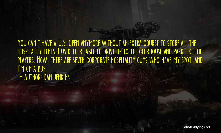 Dan Jenkins Quotes: You Can't Have A U.s. Open Anymore Without An Extra Course To Store All The Hospitality Tents. I Used To