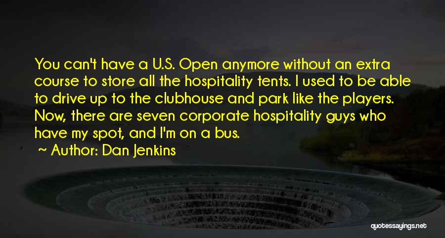 Dan Jenkins Quotes: You Can't Have A U.s. Open Anymore Without An Extra Course To Store All The Hospitality Tents. I Used To