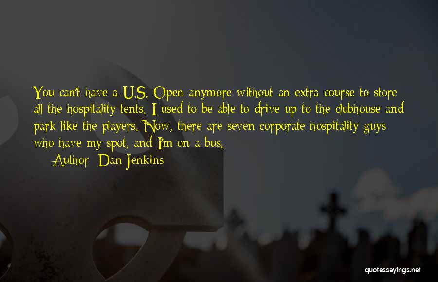 Dan Jenkins Quotes: You Can't Have A U.s. Open Anymore Without An Extra Course To Store All The Hospitality Tents. I Used To