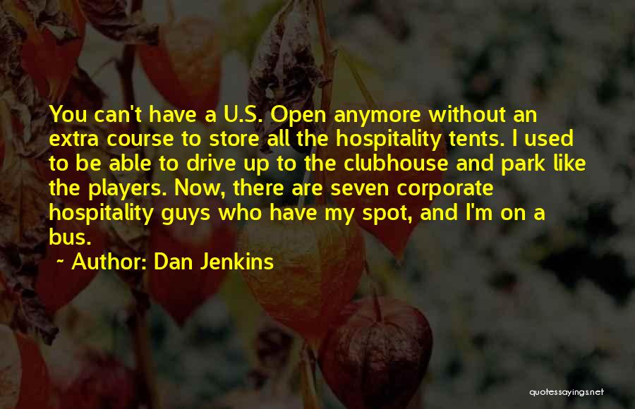 Dan Jenkins Quotes: You Can't Have A U.s. Open Anymore Without An Extra Course To Store All The Hospitality Tents. I Used To