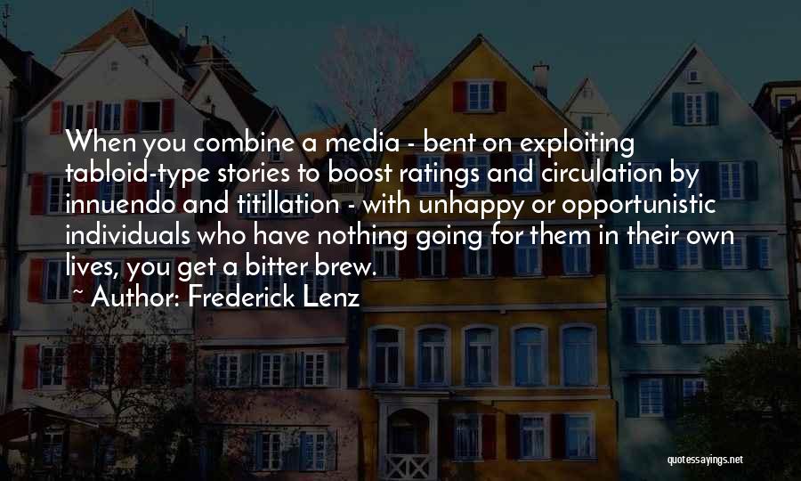 Frederick Lenz Quotes: When You Combine A Media - Bent On Exploiting Tabloid-type Stories To Boost Ratings And Circulation By Innuendo And Titillation