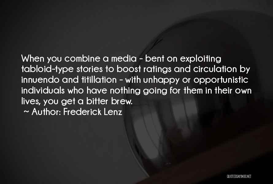 Frederick Lenz Quotes: When You Combine A Media - Bent On Exploiting Tabloid-type Stories To Boost Ratings And Circulation By Innuendo And Titillation