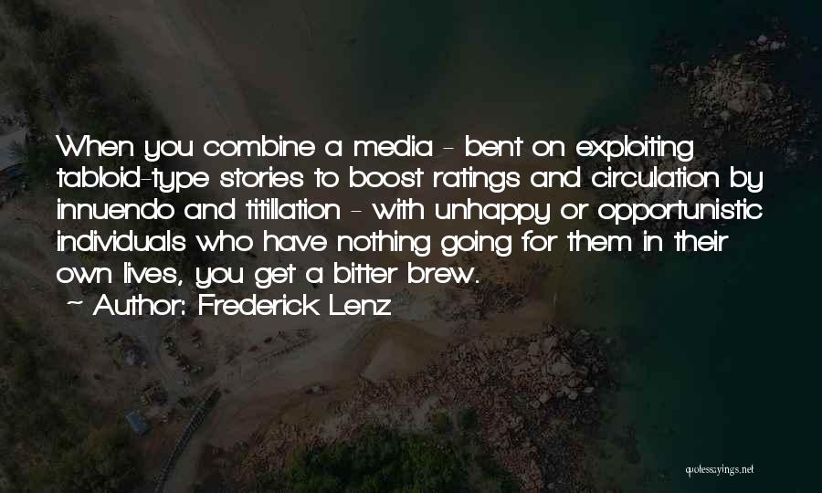 Frederick Lenz Quotes: When You Combine A Media - Bent On Exploiting Tabloid-type Stories To Boost Ratings And Circulation By Innuendo And Titillation