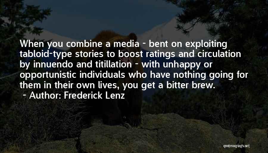 Frederick Lenz Quotes: When You Combine A Media - Bent On Exploiting Tabloid-type Stories To Boost Ratings And Circulation By Innuendo And Titillation