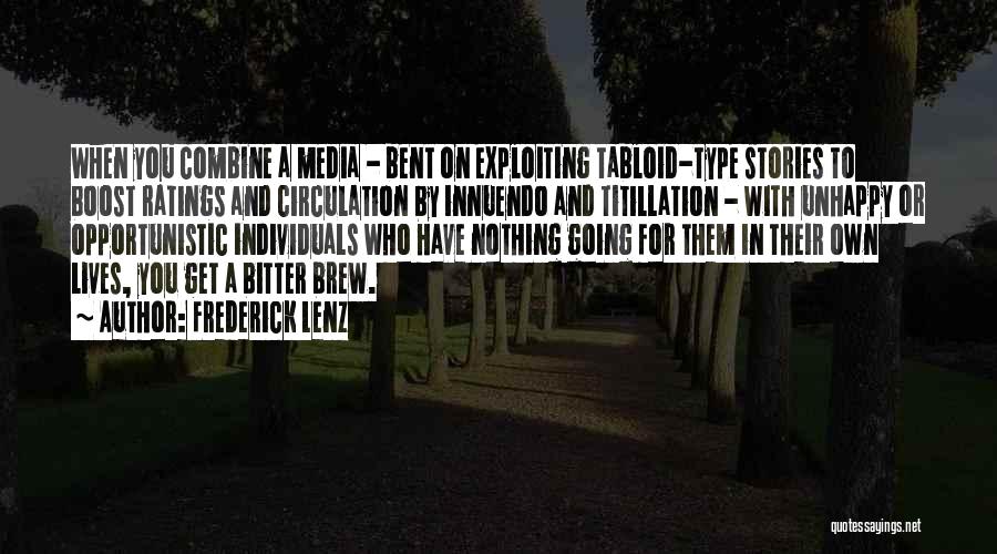 Frederick Lenz Quotes: When You Combine A Media - Bent On Exploiting Tabloid-type Stories To Boost Ratings And Circulation By Innuendo And Titillation